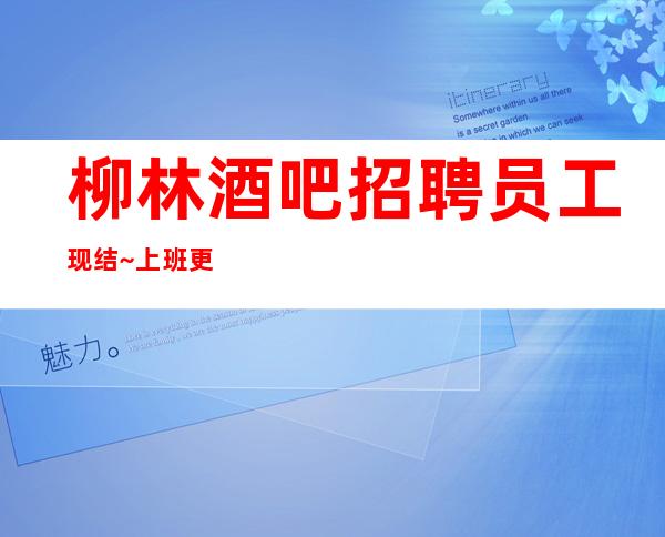 柳林酒吧招聘员工现结~上班更稳定~1米60以上