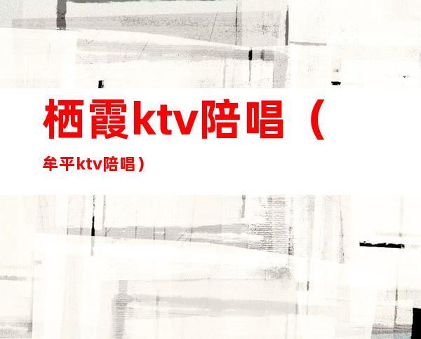 栖霞ktv陪唱（牟平ktv陪唱）