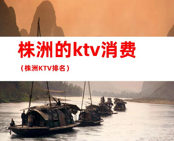 株洲的ktv消费（株洲KTV排名）