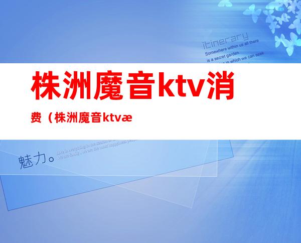 株洲魔音ktv消费（株洲魔音ktv消费多少）