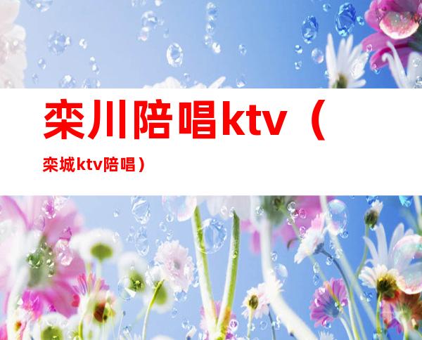 栾川陪唱ktv（栾城ktv陪唱）