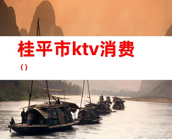 桂平市ktv消费（）