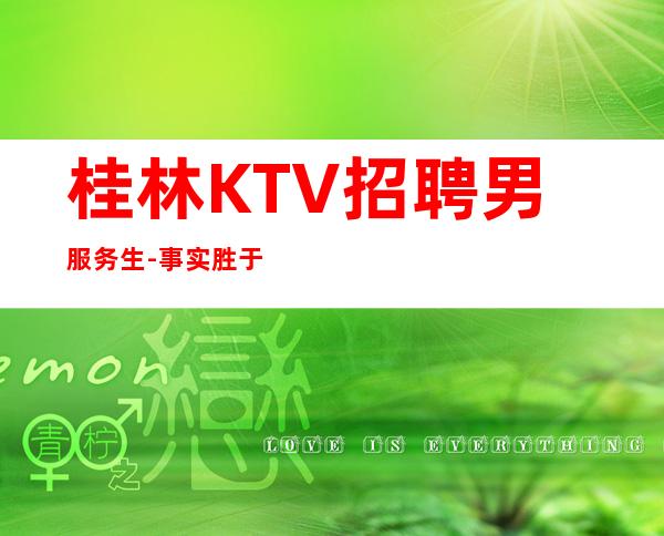 桂林KTV招聘男服务生-事实胜于雄辩