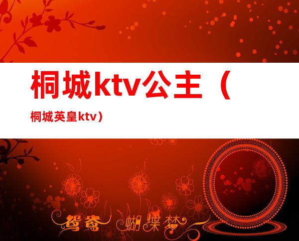 桐城ktv公主（桐城英皇ktv）