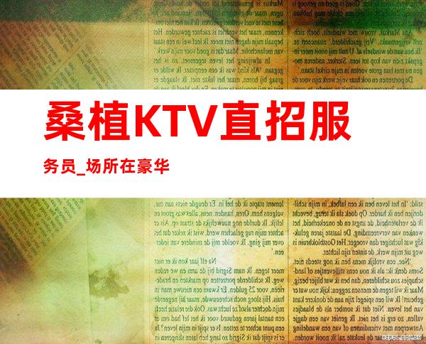 桑植KTV直招服务员_场所在豪华地段_请看完