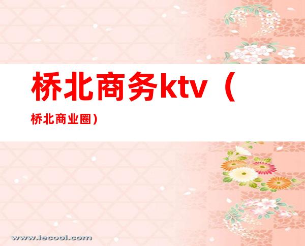 桥北商务ktv（桥北商业圈）