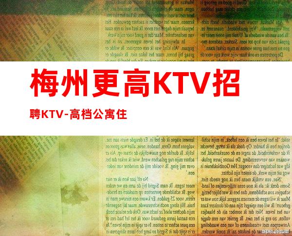 梅州更高KTV招聘KTV-高档公寓住宿长期免费