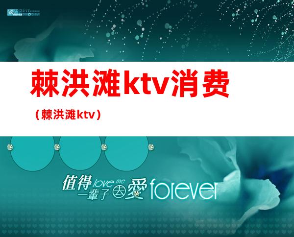 棘洪滩ktv消费（棘洪滩 ktv）