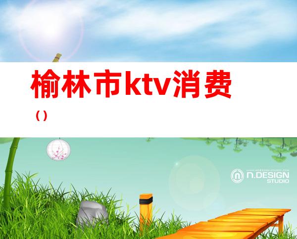 榆林市ktv消费（）