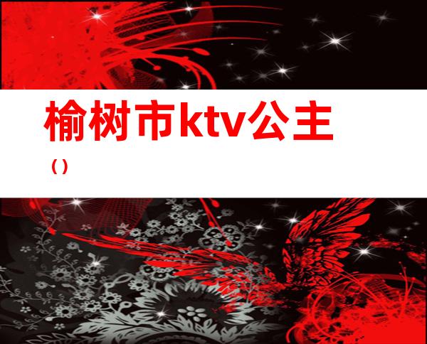 榆树市ktv公主（）