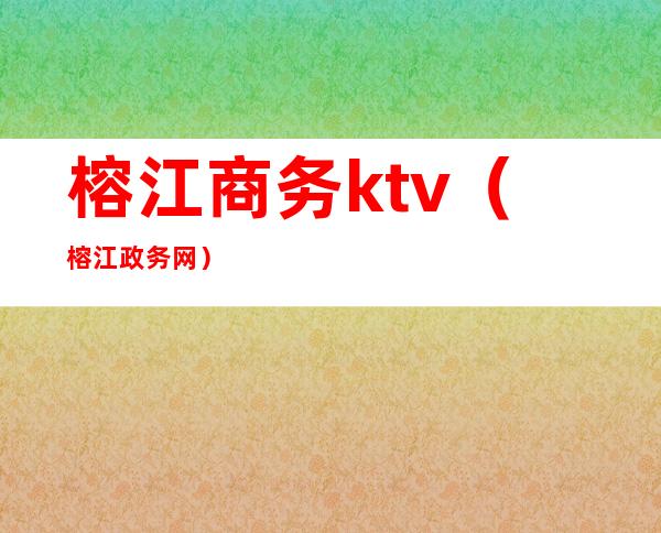 榕江商务ktv（榕江政务网）