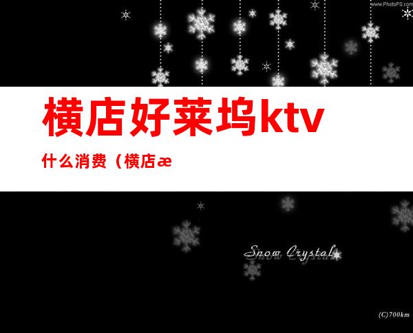 横店好莱坞ktv什么消费（横店最好的KTV）