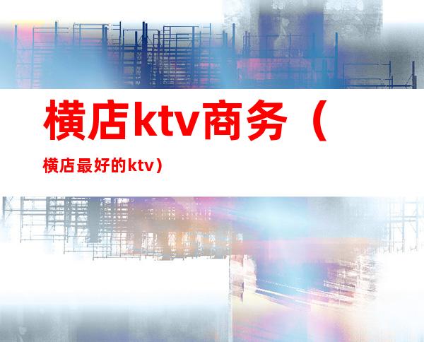 横店ktv商务（横店最好的ktv）