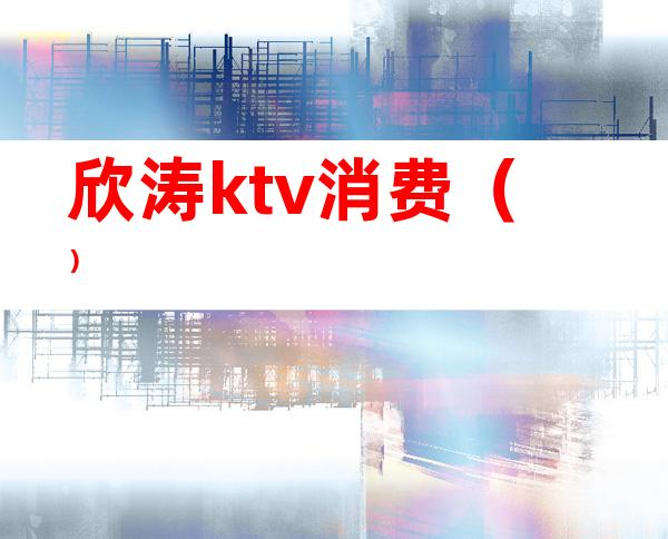 欣涛ktv消费（）