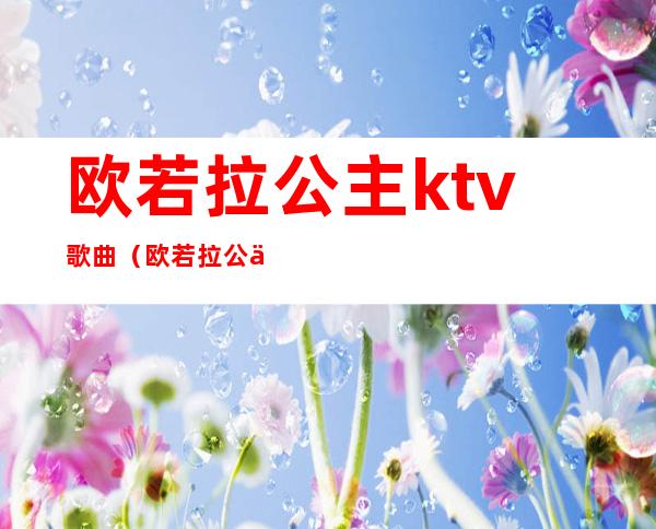 欧若拉公主ktv歌曲（欧若拉公主主题曲喜欢喜欢）