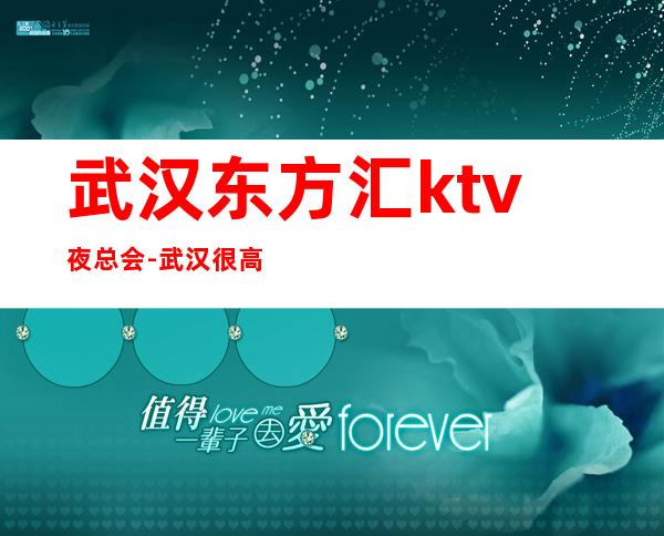 武汉东方汇ktv夜总会-武汉很高的商务KTV夜总会