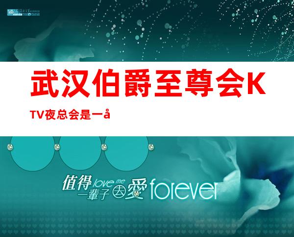 武汉伯爵至尊会KTV夜总会是一家大型的多功能娱乐场所