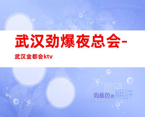 武汉劲爆夜总会-武汉金都会ktv值得一去热门KTV夜总会