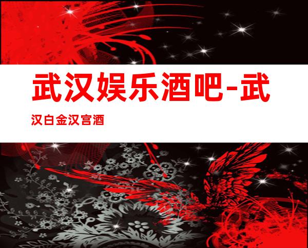 武汉娱乐酒吧-武汉白金汉宫酒吧消费价格怎么样？