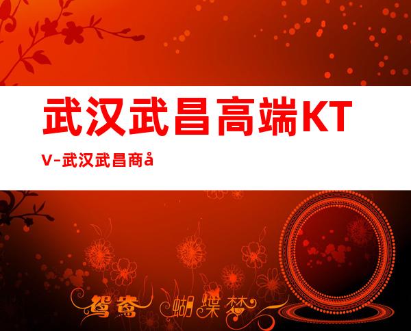 武汉武昌高端KTV – 武汉武昌商务KTV