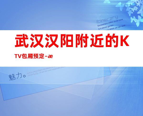 武汉汉阳附近的KTV包厢预定 – 武汉汉阳商务KTV