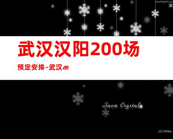 武汉汉阳200场/预定安排 – 武汉汉阳商务KTV