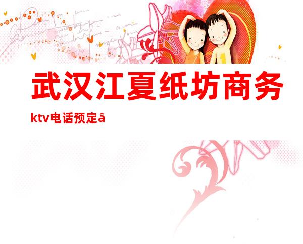 武汉江夏纸坊商务ktv电话预定 – 武汉江夏商务KTV