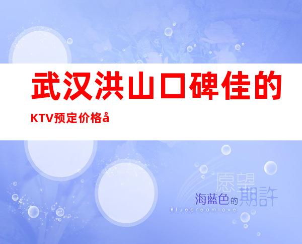 武汉洪山口碑佳的KTV预定价格实惠的 – 武汉洪山商务KTV