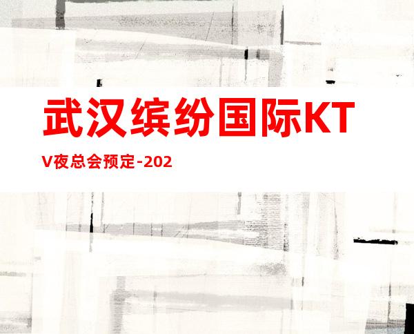 武汉缤纷国际KTV夜总会预定-2023包厢_真实报价