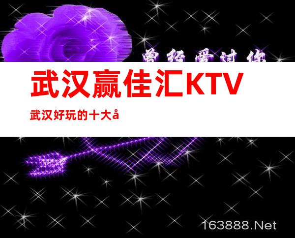 武汉赢佳汇KTV武汉好玩的十大夜总会