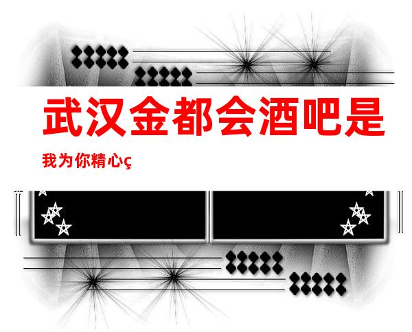 武汉金都会酒吧是我为你精心精选一家