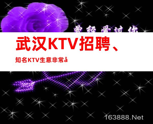 武汉KTV招聘、知名KTV生意非常好、本地实力团队带你