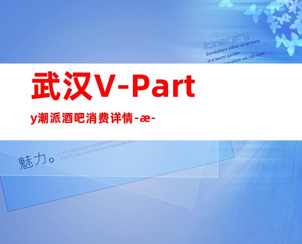 武汉V-Party潮派酒吧消费详情-武汉V-Party潮派酒吧详细攻略