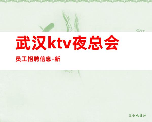 武汉ktv夜总会员工招聘信息-新人放心加入我们