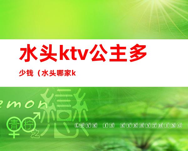 水头ktv公主多少钱（水头哪家ktv好玩）