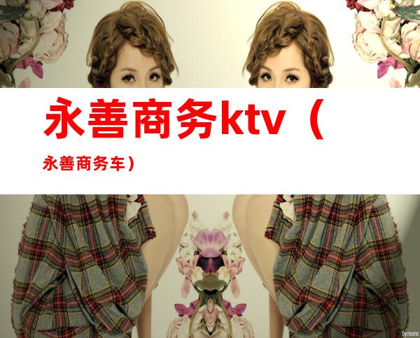 永善商务ktv（永善商务车）