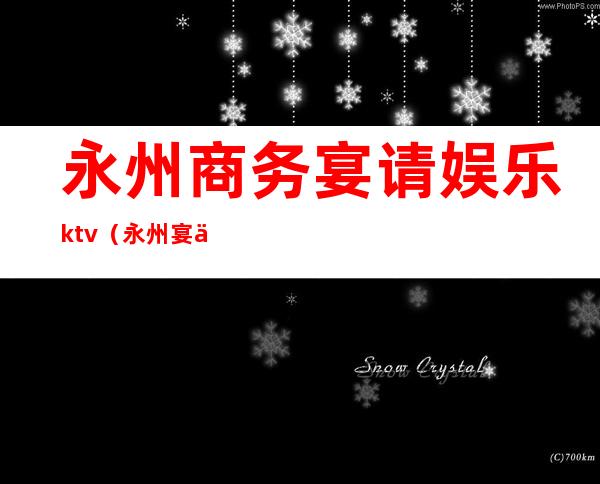 永州商务宴请娱乐ktv（永州宴会厅）