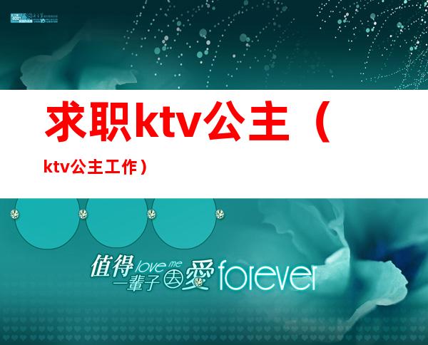 求职ktv公主（ktv公主工作）