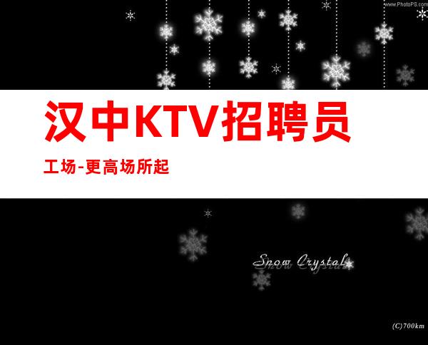 汉中KTV招聘员工场-更高场所起步人少上班稳定