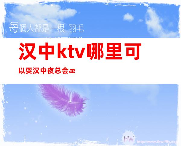 汉中ktv哪里可以耍汉中夜总会有哪些