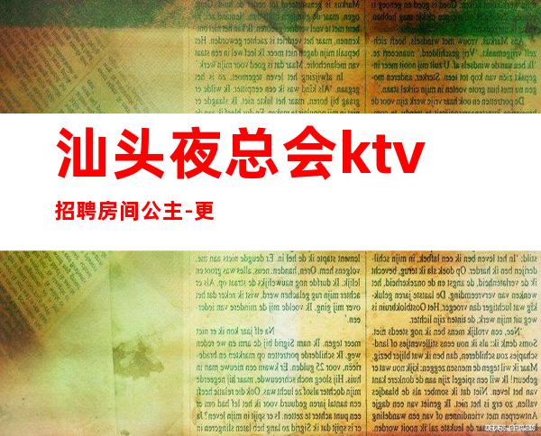 汕头夜总会ktv招聘房间公主-更高KTV低拿鸽子酱油勿扰