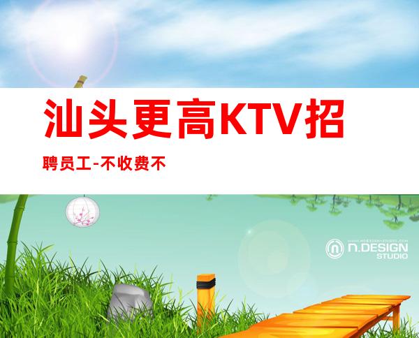 汕头更高KTV招聘员工-不收费不乱收费