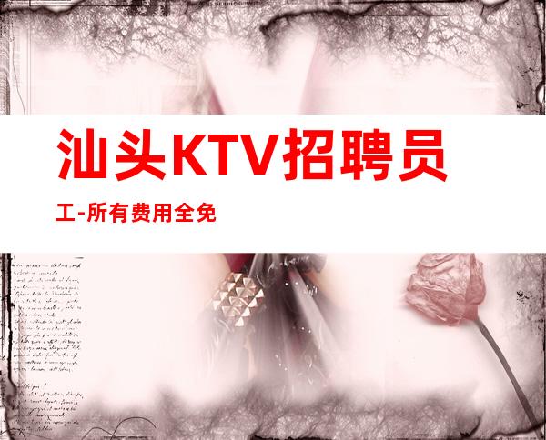 汕头KTV招聘员工-所有费用全免