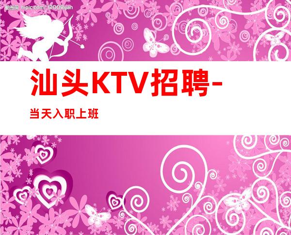 汕头KTV招聘-当天入职上班