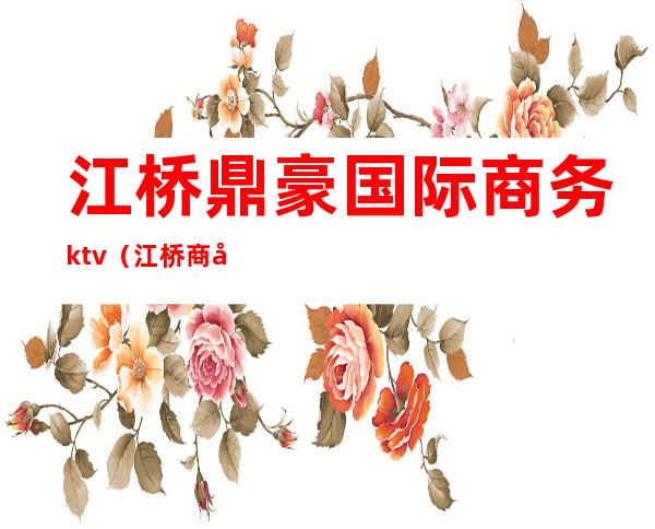 江桥鼎豪国际商务ktv（江桥商务楼）