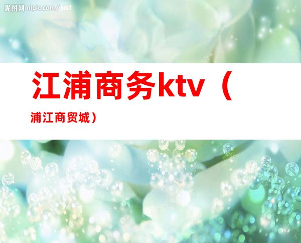 江浦商务ktv（浦江商贸城）