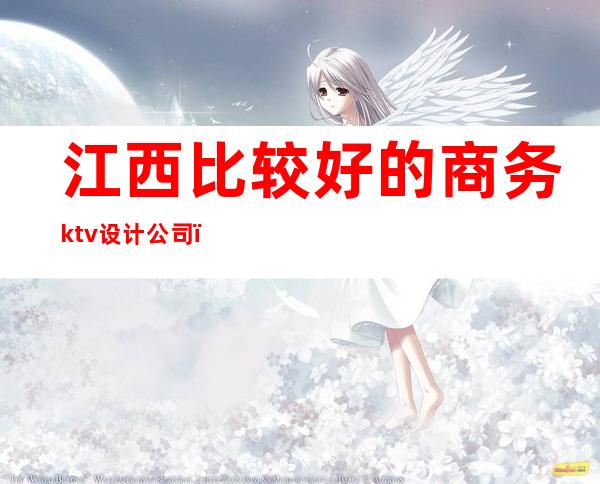 江西比较好的商务ktv设计公司（）