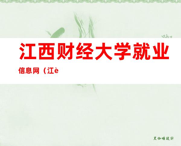 江西财经大学就业信息网（江西财经大学就业信息网登录入口）