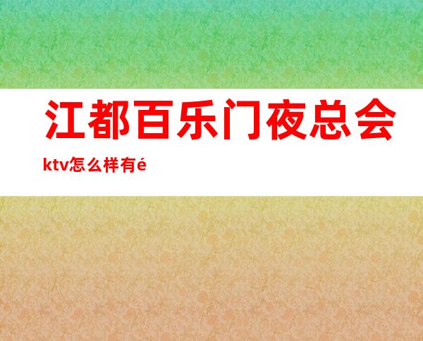 江都百乐门夜总会ktv怎么样有陪唱的吗（江都ktv会所哪家好玩）