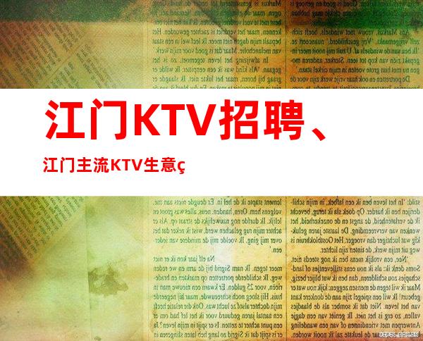 江门KTV招聘、江门主流KTV生意火爆起包上班报销路